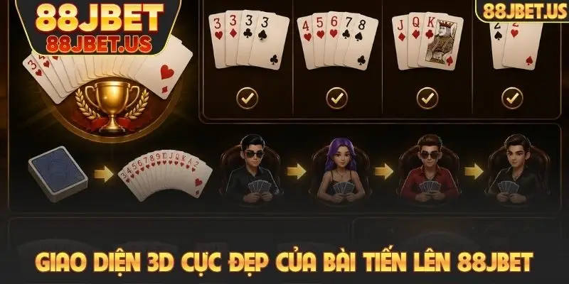 Bài Tiến Lên 88JBET - Cách Chơi Nhanh, Thắng Cũng Nhanh 2 Giao diện 3D cực đẹp của bài Tiến Lên 88JBET